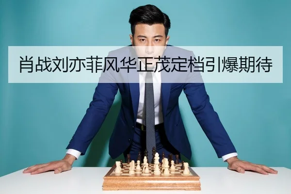 肖战刘亦菲风华正茂定档引爆期待